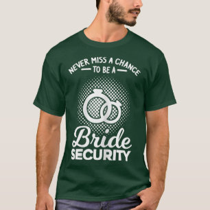 Womens Never miss a chance bride security bridesma T-Shirt