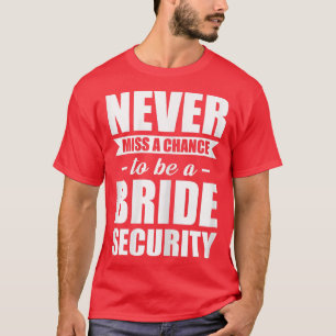 Womens Never miss a chance to be a bride security  T-Shirt