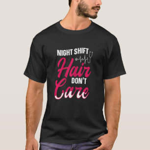 Womens Night shift hair   don't care Quote for a N T-Shirt