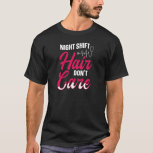 Womens Night shift hair  don't care Quote for a Ni T-Shirt