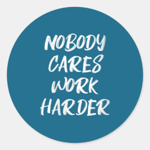 Womens Nobody Cares Work Harder Sarcastic Motivati Classic Round Sticker