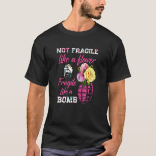 Womens Not Fragile Like Flower Fragile Like A Bomb T-Shirt
