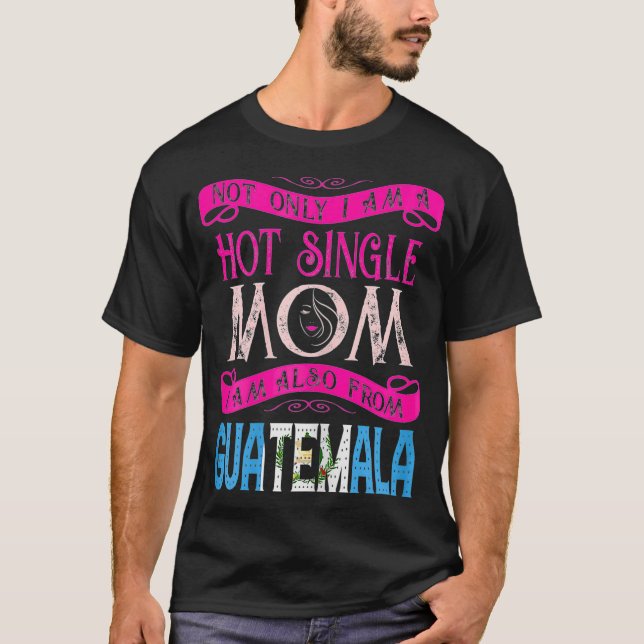 Womens Not Only Im A Hot Single Mum Also From Guat T-Shirt (Front)