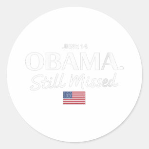 Womens Obama Day, June 14 Obama Still Missed Appre Classic Round Sticker