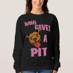 Womens Pitbull Pit Bull Lover Who Gives A Pit Prin Sweatshirt