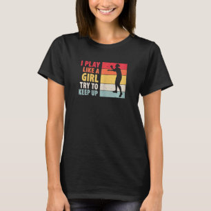 Womens Play Like A Girl Try To Keep Up Table Tenn T-Shirt