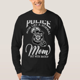 Womens Police Mum Like A Normal Mum But With Backu T-Shirt
