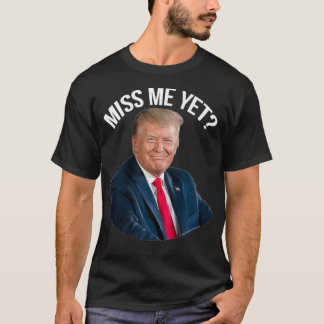 Womens President Donald Trump Miss Me Yet Funny Po T-Shirt