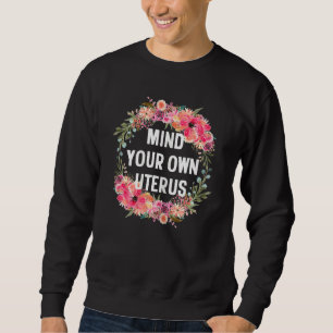Womens Pro Choice Sunflower Uterus Mind Your Own U Sweatshirt