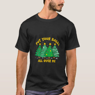 Womens Put Your Balls All Over Me Christmas Inappr T-Shirt
