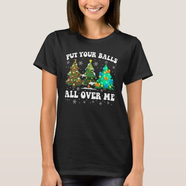 Womens Put Your Balls All Over Me  Saying Christma T-Shirt (Front)