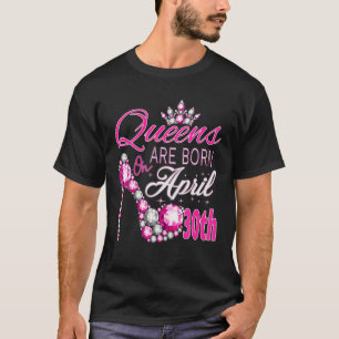 Womens Queens Are Born On April 30Th A Queen Was B T-Shirt