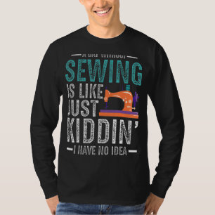 Womens Quilt Quilting Sewer Sew Fun A Day Without  T-Shirt