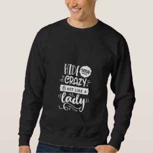 Womens  Quote Sassy Hide Your Crazy  Act Like A La Sweatshirt