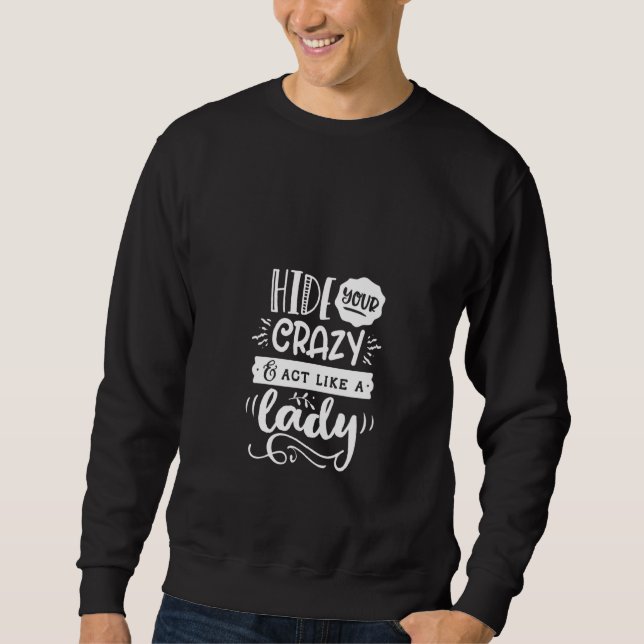 Womens  Quote Sassy Hide Your Crazy  Act Like A La Sweatshirt (Front)