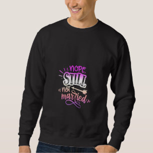 Womens  Quote Sassy Nope  Still Not Married Sweatshirt