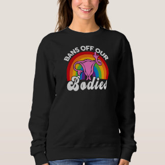 Womens Reproductive Righ Bans Off Our Bodies Femin Sweatshirt