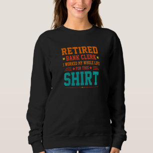 Womens Retired Bank Clerk I Worked My Whole Life F Sweatshirt