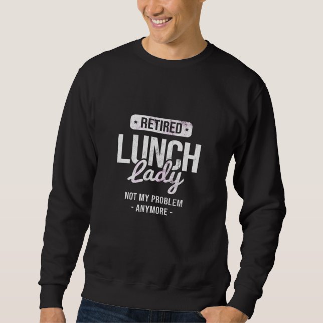 Womens Retired Not My Problem Cafeteria Lady Lunch Sweatshirt (Front)