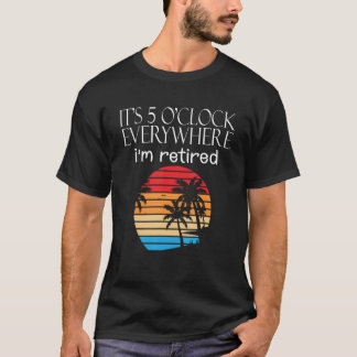 Womens  Retirement Quotes Its 5 O Clock Everywhere T-Shirt