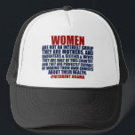 Women's Rights Obama Quote Trucker Hat<br><div class="desc">Pro Choice women will appreciate this design. Women are not an interest group. They are mothers and daughters and sisters and wives. They are half of this country and they are perfectly capable of making their own choices about their health. A President Obama quote about female voters.</div>
