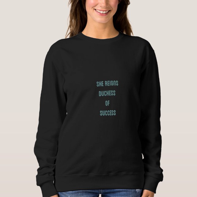 Womens She Reigns Duchess Of Success Sweatshirt (Front)