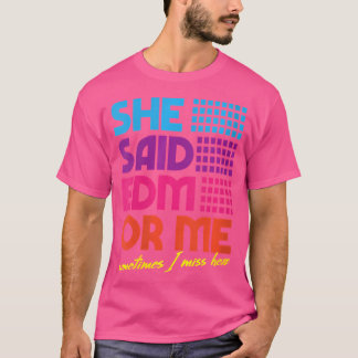 Womens She Said Edm Or Me Sometimes I Miss Her Edm T-Shirt