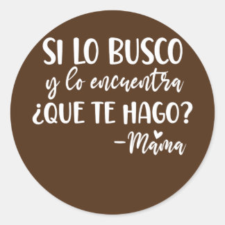 Womens Si Lo Busco Y Lo Encuentra Que Te Hago Dia Classic Round Sticker