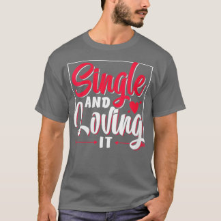 Womens Single And Loving It Sarcastic Anti Valenti T-Shirt