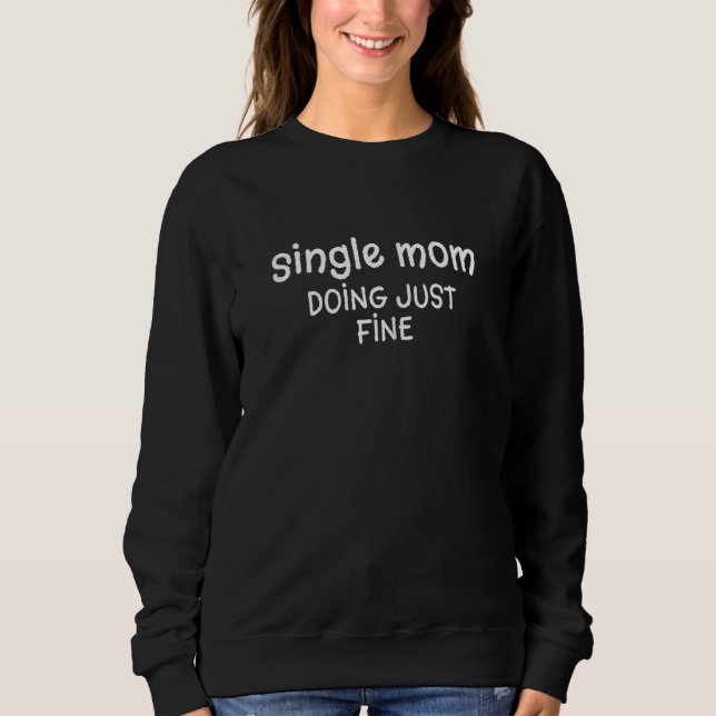 Womens Single Mom Quotes Doing Just Fine Sweatshirt (Front)