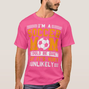 Womens Soccer Mum Funny IM A Soccer Mum Unlikely T T-Shirt