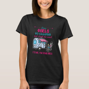 Womens Some Girls Go Camping And Drink Too Much Ca T-Shirt