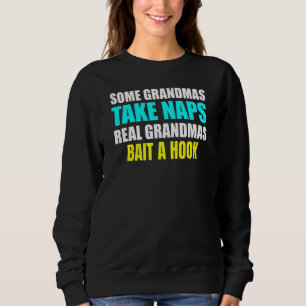 Womens Some Grandmas Take a Nap Real Grandmas Bait Sweatshirt