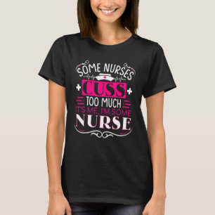 Womens Some Nurses Cuss Too Much Nurse Nursing T-Shirt
