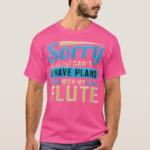 Womens Sorry I Can'T I Have Plans With My Flute T-Shirt