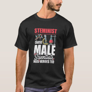 Womens Steminist Because Male Scientists Need Her T-Shirt