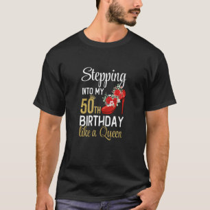 Womens Stepping Into My 50th Birthday Like A Queen T-Shirt