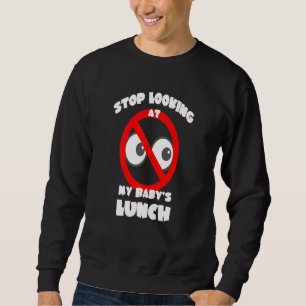 Womens Stop Looking At My Babys Lunch Breastfeedin Sweatshirt