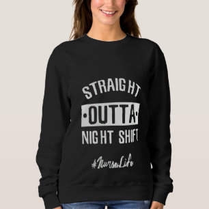 Womens Straight Outta Night Shift Perfect Nurse Li Sweatshirt