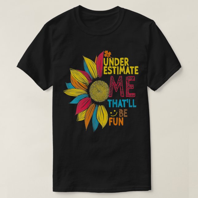Womens Sunflower Colourful Underestimate Me Thatll T-Shirt (Design Front)
