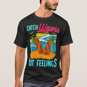 Womens Surf Gifts Catch Waves Not Feelings Surfing T-Shirt