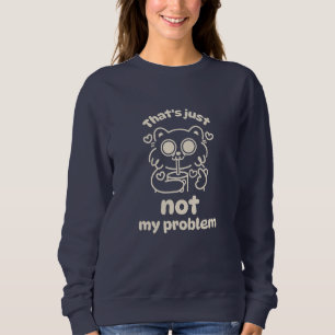 Women's sweatshirts - That's just not my problem