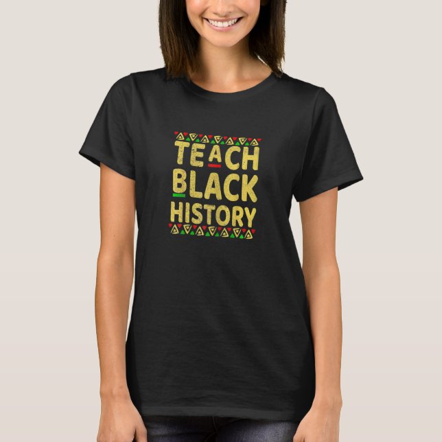 Womens Teach Black History Student Teacher Black H T-Shirt (Front)
