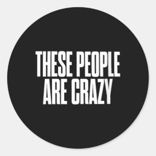 Womens These People Are Crazy Funny Sarcastic Classic Round Sticker