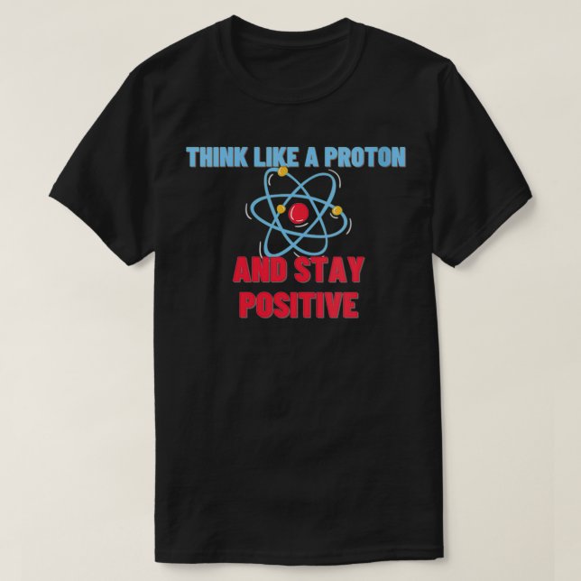 Womens Think Like A Proton And Stay Positive  Funn T-Shirt (Design Front)