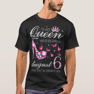 Womens This Queen Was Born on August 6 Living My B T-Shirt
