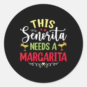Womens This Senorita Needs A Margarita Funny Cinco Classic Round Sticker