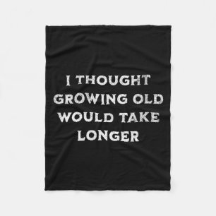 Womens Thought Growing Old Would Take Longer Fleece Blanket