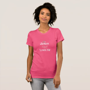 Women's Top T-Shirt-Jesus Still Loves Me