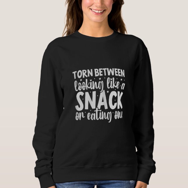 Womens Torn Between Looking Like A Snack And Eatin Sweatshirt (Front)